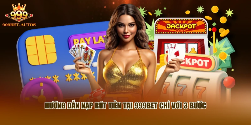 999BET | Nhà Cái Casino, Thể Thao #1 | Tải App 999BET Chuẩn 17 Hướng dẫn nạp rút tiền tại 999BET chỉ với 3 bước