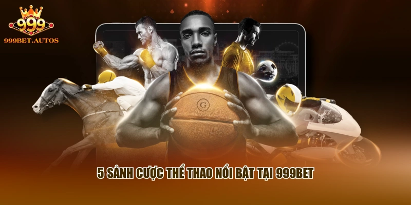 5 sảnh cược thể thao nổi bật tại 999BET