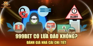 999BET Có Lừa Đảo Không? - Đánh Giá Nhà Cái Chi Tiết