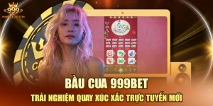 Bầu Cua 999BET - Trải Nghiệm Quay Xúc Xắc Trực Tuyến Mới