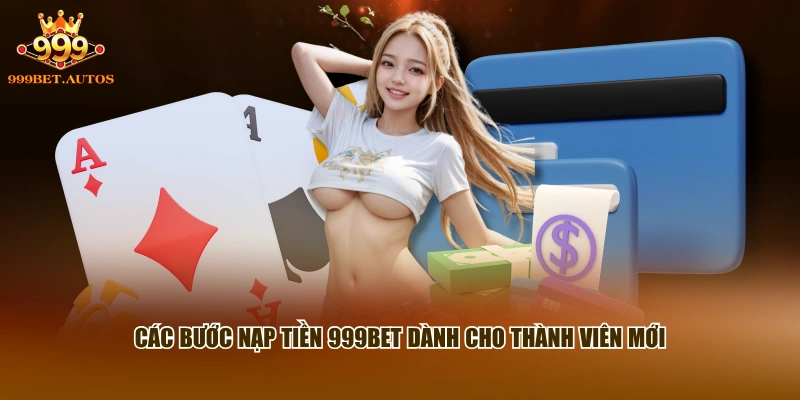 Các bước nạp tiền 999BET dành cho thành viên mới