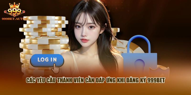 Đăng Ký 999BET - Hoàn Tất Tài Khoản Mới Chỉ Với 3 Bước 1 Các yêu cầu thành viên cần đáp ứng khi đăng ký 999BET