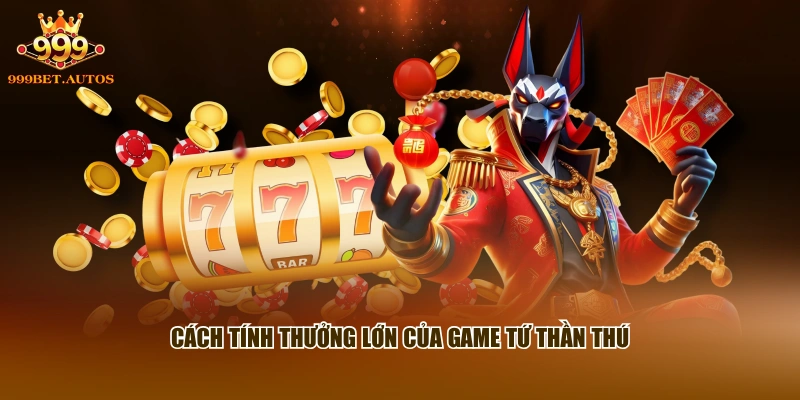 Cách tính thưởng lớn của game Tứ Thần Thú