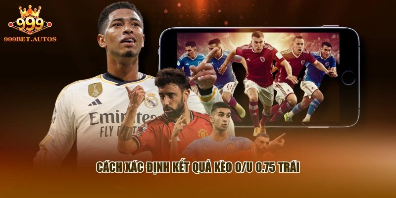 Cách xác định kết quả kèo O/U 0.75 trái