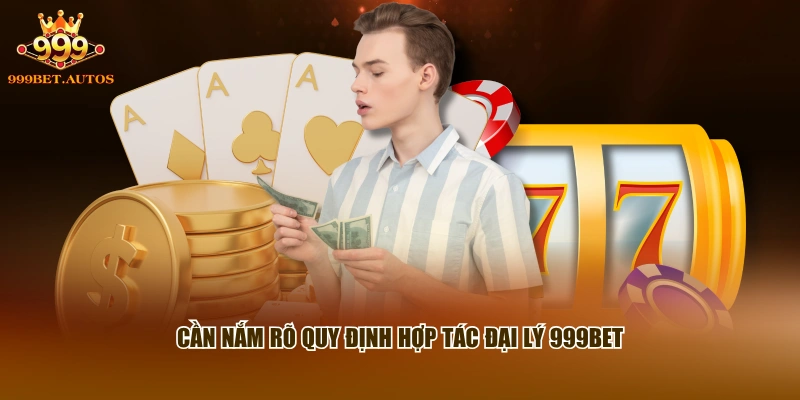 Đại Lý 999BET - Chính Sách Hợp Tác Chi Tiết Từ A Đến Z 2 Cần nắm rõ quy định hợp tác đại lý 999BET