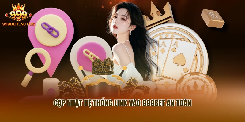 Link Vào 999BET - Đường Truy Cập Trang Chủ An Toàn 1 Cập nhật hệ thống link vào 999BET an toàn