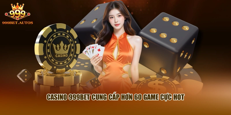 Casino 999BET cung cấp hơn 60 game cực hot