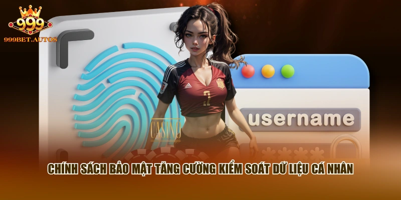 Chính sách bảo mật tăng cường kiểm soát dữ liệu cá nhân