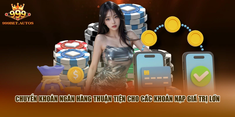 Chuyển khoản ngân hàng thuận tiện cho các khoản nạp giá trị lớn