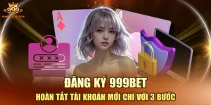 Đăng Ký 999BET - Hoàn Tất Tài Khoản Mới Chỉ Với 3 Bước