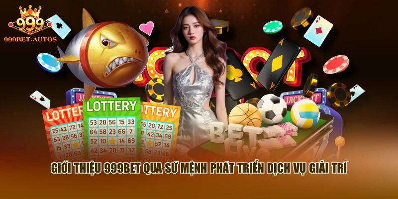 Giới thiệu 999BET qua sứ mệnh phát triển dịch vụ giải trí