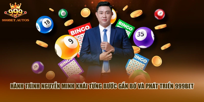 Hành trình Nguyễn Minh Khải từng bước gắn bó và phát triển 999BET