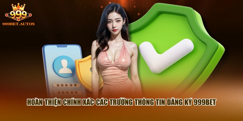 Đăng Ký 999BET - Hoàn Tất Tài Khoản Mới Chỉ Với 3 Bước 2 Hoàn thiện chính xác các trường thông tin đăng ký 999BET