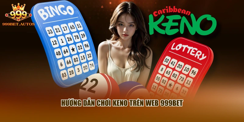 Hướng dẫn chơi Keno trên web 999BET