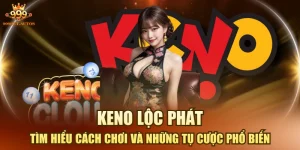 Keno Lộc Phát - Tìm Hiểu Cách Chơi Và Những Tụ Cược Phổ Biến