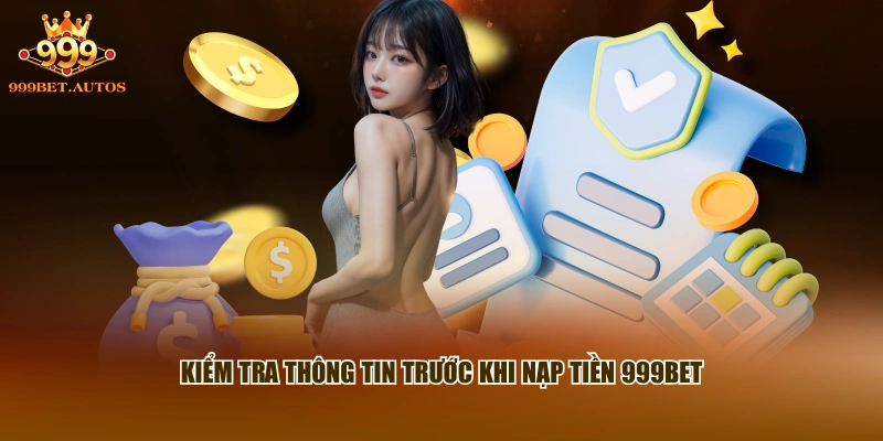 Kiểm tra thông tin trước khi nạp tiền 999BET