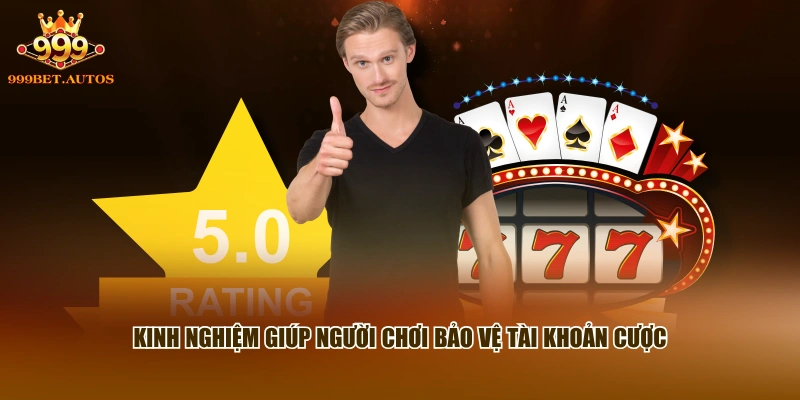 Kinh nghiệm giúp người chơi bảo vệ tài khoản cược