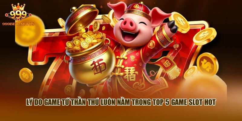 Lý do game Tứ Thần Thú luôn nằm trong top 5 game slot hot