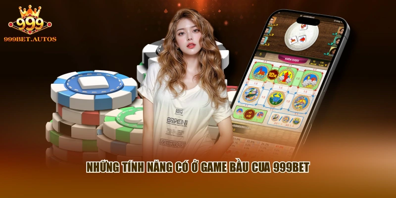 Bầu Cua 999BET - Trải Nghiệm Quay Xúc Xắc Trực Tuyến Mới 1 Những tính năng có ở game Bầu Cua 999BET
