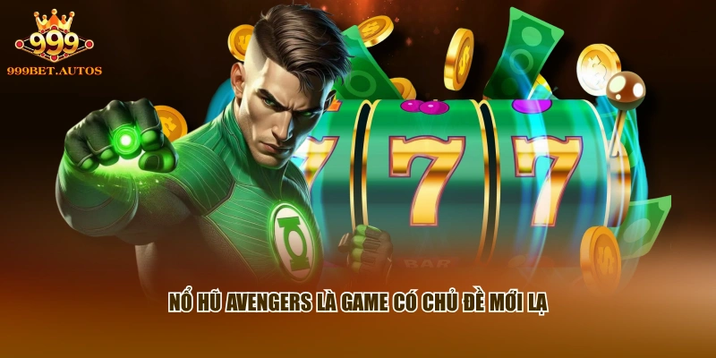 Nổ Hũ Avengers là game có chủ đề mới lạ