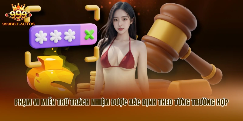 Miễn Trừ Trách Nhiệm - Quy Định Quan Trọng Tại 999BET 1 Phạm vi miễn trừ trách nhiệm được xác định theo từng trường hợp