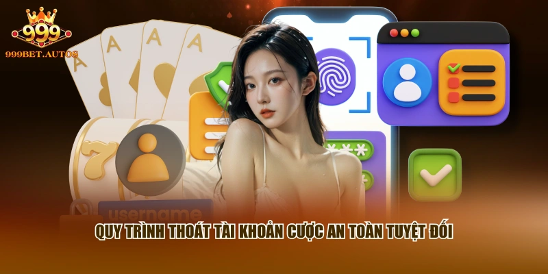 Quy trình thoát tài khoản cược an toàn tuyệt đối