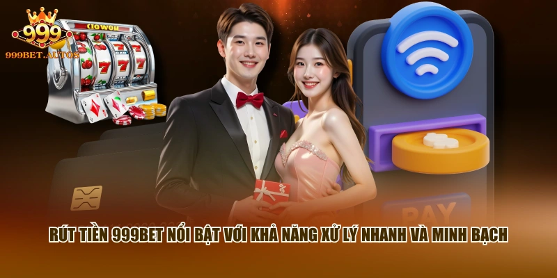 Rút tiền 999BET nổi bật với khả năng xử lý nhanh và minh bạch