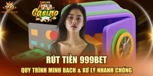 Rút Tiền 999BET - Quy Trình Minh Bạch & Xử Lý Nhanh Chóng