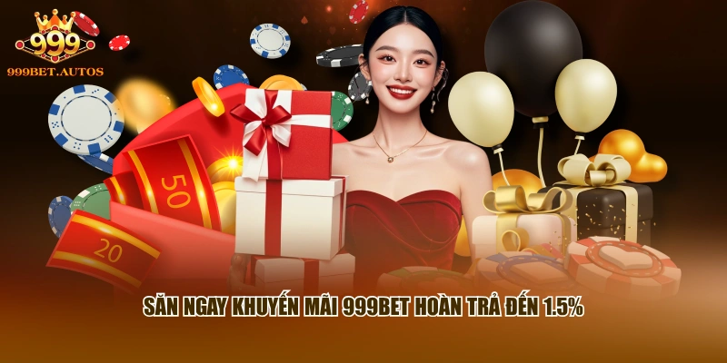 Săn ngay khuyến mãi 999BET hoàn trả đến 1.5%