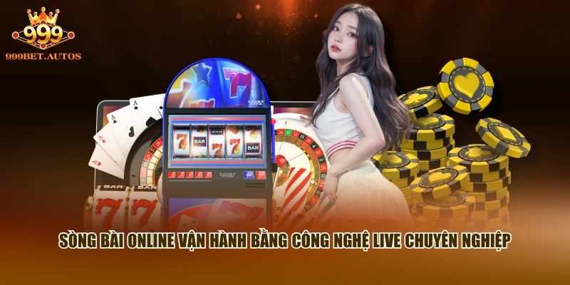 Sòng bài online vận hành bằng công nghệ live chuyên nghiệp