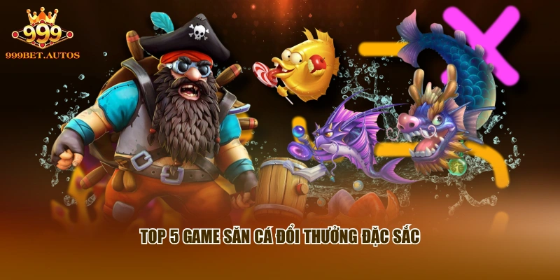 Top 5 game săn cá đổi thưởng đặc sắc