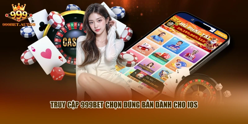ruy cập 999BET chọn đúng bản dành cho IOS