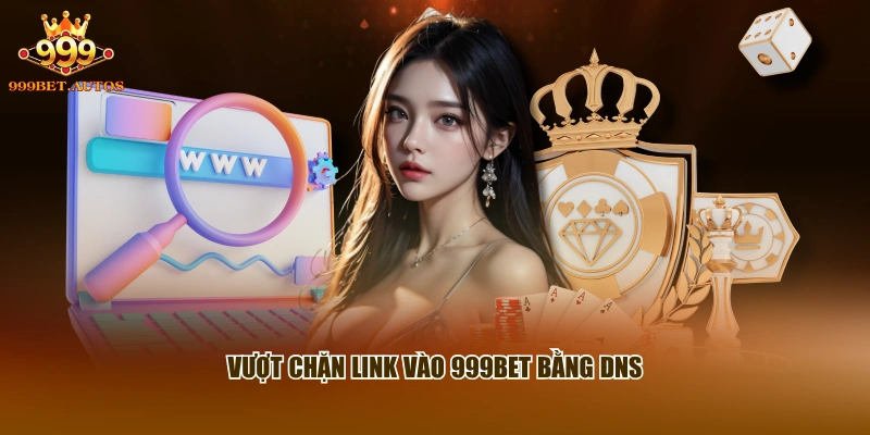 Link Vào 999BET - Đường Truy Cập Trang Chủ An Toàn 2 Vượt chặn link vào 999BET bằng DNS