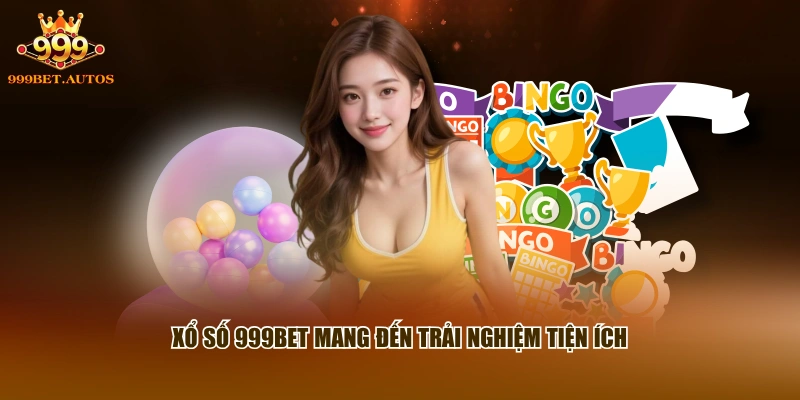 Xổ số 999BET mang đến trải nghiệm tiện ích